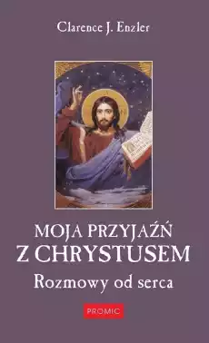 Moja przyjaźń z Chrystusem Rozmowy od serca Książki Religia