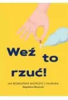 Weź to rzuć Jak bezboleśnie skończyć z paleniem Książki Poradniki