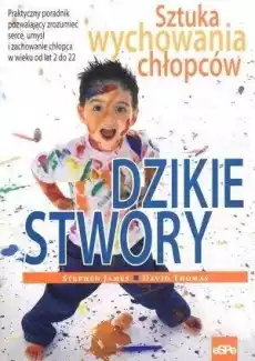 Dzikie stwory Sztuka wychowania chłopców Książki Poradniki