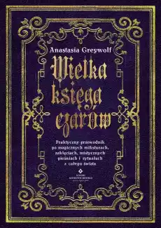 Wielka księga czarów Praktyczny przewodnik po magicznych miksturach zaklęciach mistycznych pieśniach i rytuałach z całego świ Książki Ezoteryka senniki horoskopy