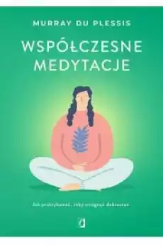 Współczesne medytacje Jak praktykować żeby osiągnąć dobrostan Książki Zdrowie medycyna