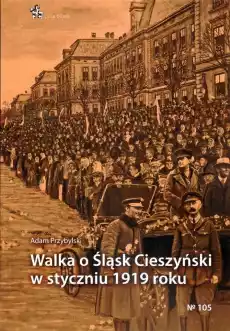 Walka o Śląsk Cieszyński w styczniu 1919 roku Książki Historia