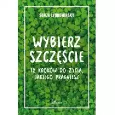 Wybierz szczęście 12 kroków do życia jakiego pragniesz Książki Nauki humanistyczne