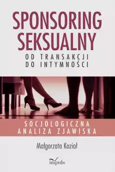 Sponsoring seksualny od transakcji do intymności Socjologiczna analiza zjawiska Książki Nauki humanistyczne