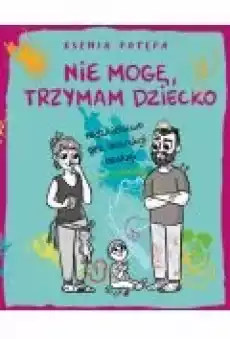 Nie mogę trzymam dziecko Rodzicielstwo bez instrukcji obsługi Książki Poradniki