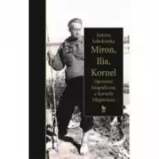 Miron Ilia Kornel Opowieść biograficzna o Kornelu Filipowiczu Książki Biograficzne