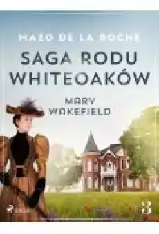 Saga rodu Whiteoaków 3 Mary Wakefield Książki Ebooki