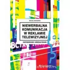 Niewerbalna komunikacja w reklamie telewizyjnej Książki Biznes i Ekonomia