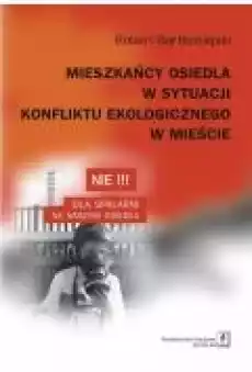 Mieszkańcy osiedla w sytuacji konfliktu ekologicznego w mieście Książki Nauki humanistyczne