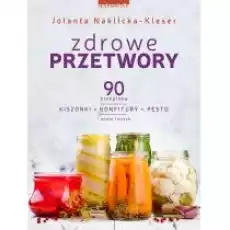 Zdrowe przetwory 90 przepisów Kiszonki konfitury pesto i wiele innych Wydanie rozszerzone 2021 Książki Kulinaria przepisy kulinarne