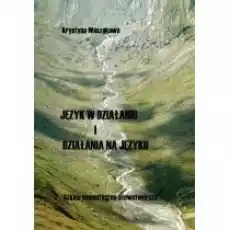 Język w działaniu i działania na języku Szkice semantycznosłowotwórcze Książki Nauki humanistyczne