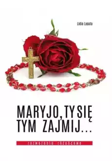 Maryjo Ty się tym zajmij Rozważania różańcowe Książki Religia