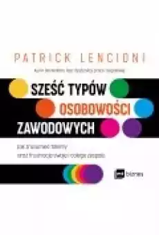 Sześć typów osobowości zawodowych Jak zrozumieć talenty oraz frustracje swoje i całego zespołu Książki Ebooki