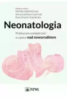 Neonatologia Praktyczne umiejętności w opiece nad noworodkiem Książki Podręczniki i lektury