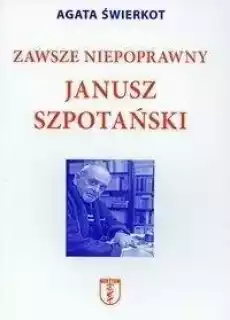 Zawsze niepoprawny Janusz Szpotański Książki Historia