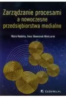 Zarządzanie procesami a nowoczesne przedsiębiorstwa medialne Książki Biznes i Ekonomia