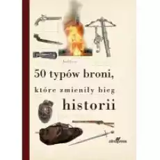 50 typów broni które zmieniły bieg historii Książki Historia