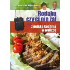 Rodaku czy ci nie żal czyli z polską kuchnią w walizce Książki Kulinaria przepisy kulinarne