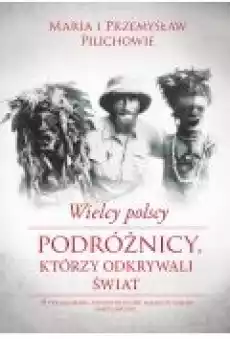 Wielcy polscy podróżnicy którzy odkrywali świat Książki Biograficzne