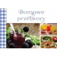 Domowe przetwory Książki Kulinaria przepisy kulinarne