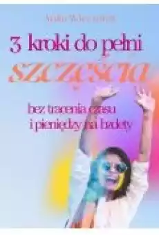 3 kroki do pełni szczęścia bez tracenia czasu i pieniędzy na bzdety Książki Ebooki