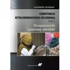 Obróbka strumieniowościerna Tom II Oczyszczarki i procesy obróbki Książki Nauki ścisłe