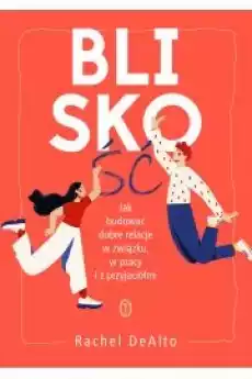 Bliskość Jak budować dobre relacje w związku pracy i z przyjaciółmi Książki Nauki społeczne Psychologiczne