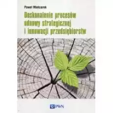 Doskonalenie procesów odnowy strategicznej i innowacji przedsiębiorstw Książki Biznes i Ekonomia
