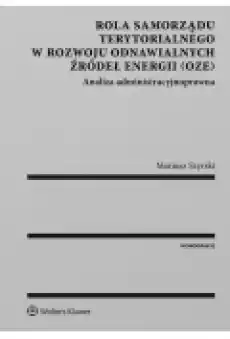 Rola samorządu terytorialnego w rozwoju odnawialnych źródeł energii OZE Analiza administracyjnoprawna Książki Podręczniki i lektury