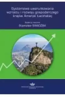 Systemowe uwarunkowania wzrostu i rozwoju gospodarczego krajów Ameryki Łacińskiej Książki Ebooki