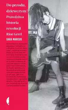 Do przodu dziewczyny Prawdziwa historia rewolucji Riot Grrrl Książki Literatura faktu