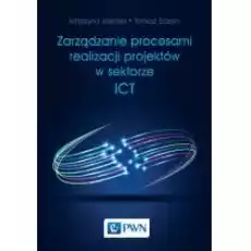 Zarządzanie procesami realizacji projektów w sektorze ICT Książki Biznes i Ekonomia