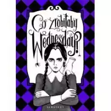 Co zrobiłaby Wednesday Witaj w erze nikczemności villainera Nieoficjalny przewodnik Książki Dla młodzieży