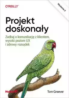 Projekt doskonały Zadbaj o komunikację z klientem wysoki poziom UX i zdrowy rozsądek wyd 2 Książki Informatyka