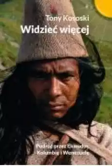 Widzieć więcej Podróż przez Ekwador Kolumbię Książki Literatura podróżnicza