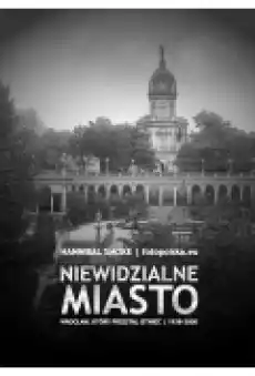 Niewidzialne miasto Wrocław który przestał istnieć 19382000 Książki Ebooki