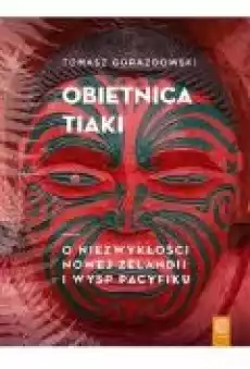 Obietnica Tiaki O niezwykłości Nowej Zelandii Książki Literatura faktu