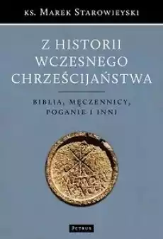 Z historii wczesnego chrześcijaństwa biblia męczennicy poganie i inni wyd 2 Książki Religia