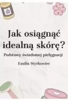 Jak osiągnąć idealną skórę Książki Ebooki