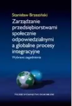 Zarządzanie przedsiębiorstwami społecznie odpowiedzialnymi a globalne procesy integracyjne Książki Ebooki