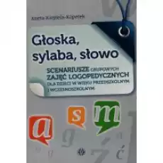 Głoska sylaba słowo Scenariusze grupowych zajęć logopedycznych dla dzieci w wieku przedszkolnym i wczesnoszkolnym Książki Podręczniki i lektury