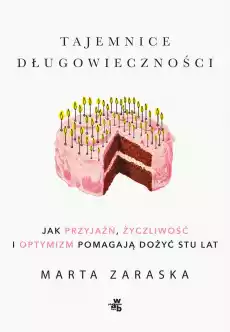 Tajemnice długowieczności Jak przyjaźń życzliwość i optymizm pomagają dożyć stu lat Książki Poradniki