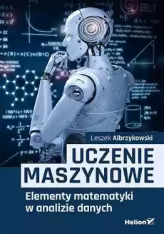 Uczenie maszynowe Elementy matematyki w analizie danych Książki Informatyka