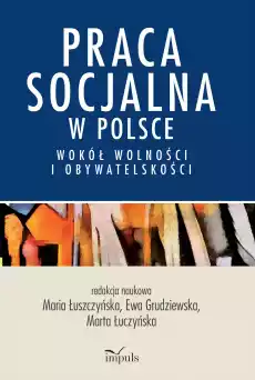 Praca socjalna w Polsce Wokół wolności i obywatelskości Książki Nauki humanistyczne