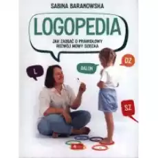 Logopedia Jak zadbać o prawidłowy rozwój mowy dziecka Książki Poradniki