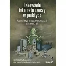 Hakowanie internetu rzeczy w praktyce Przewodnik po skutecznych metodach atakowania IoT Książki Nauki ścisłe