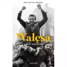 Wałęsa Gra o wszystko Książki Biograficzne