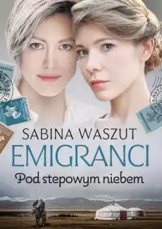 Pod stepowym niebem Emigranci Tom 3 Książki Literatura obyczajowa