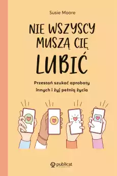 Nie wszyscy muszą cię lubić Przestań szukać aprobaty innych i żyj pełnią życia Książki Poradniki