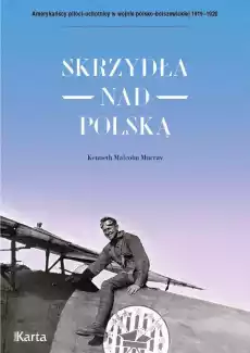 Skrzydła nad Polską Amerykańscy pilociochotnicy w wojnie polskobolszewickiej 19191920 Książki Historia